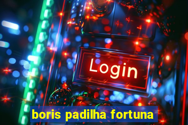 boris padilha fortuna